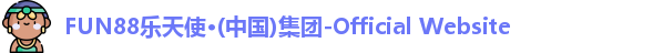 FUN88乐天使·(中国)集团-Official Website